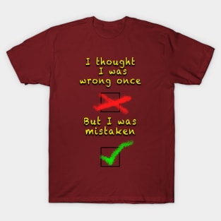 I thought I was wrong once but I was mistaken T-Shirt